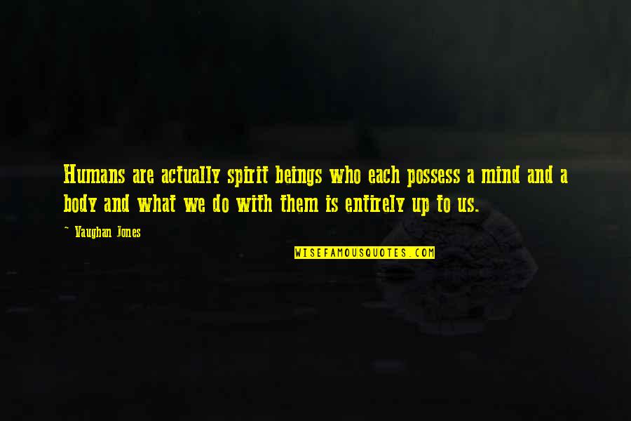 Mind Body And Spirit Quotes By Vaughan Jones: Humans are actually spirit beings who each possess