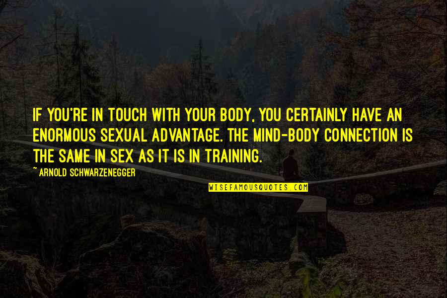 Mind Body Connection Quotes By Arnold Schwarzenegger: If you're in touch with your body, you Mind Body Connection Quotes By Arnold Schwarzenegger: If you're in touch with your body, you