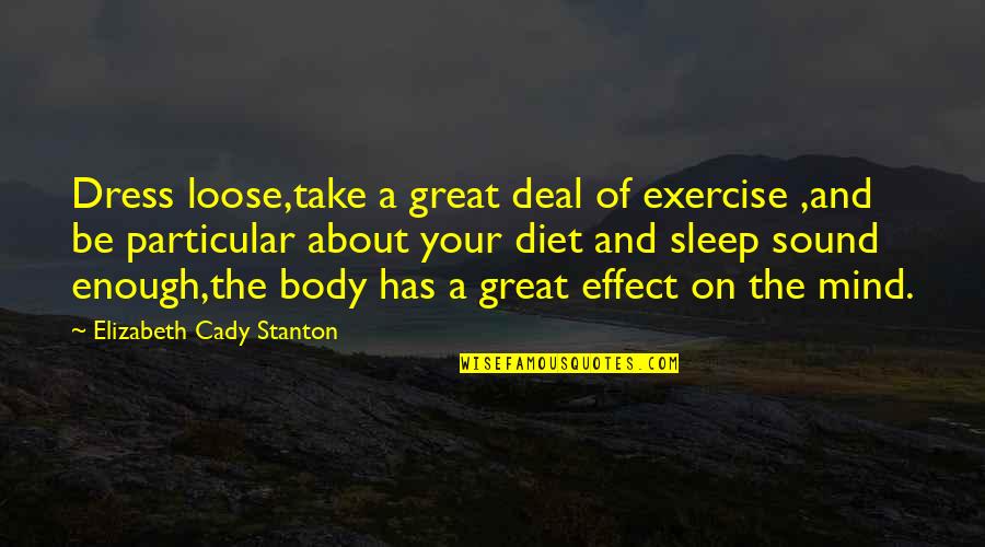 Mind Body Exercise Quotes By Elizabeth Cady Stanton: Dress loose,take a great deal of exercise ,and Mind Body Exercise Quotes By Elizabeth Cady Stanton: Dress loose,take a great deal of exercise ,and