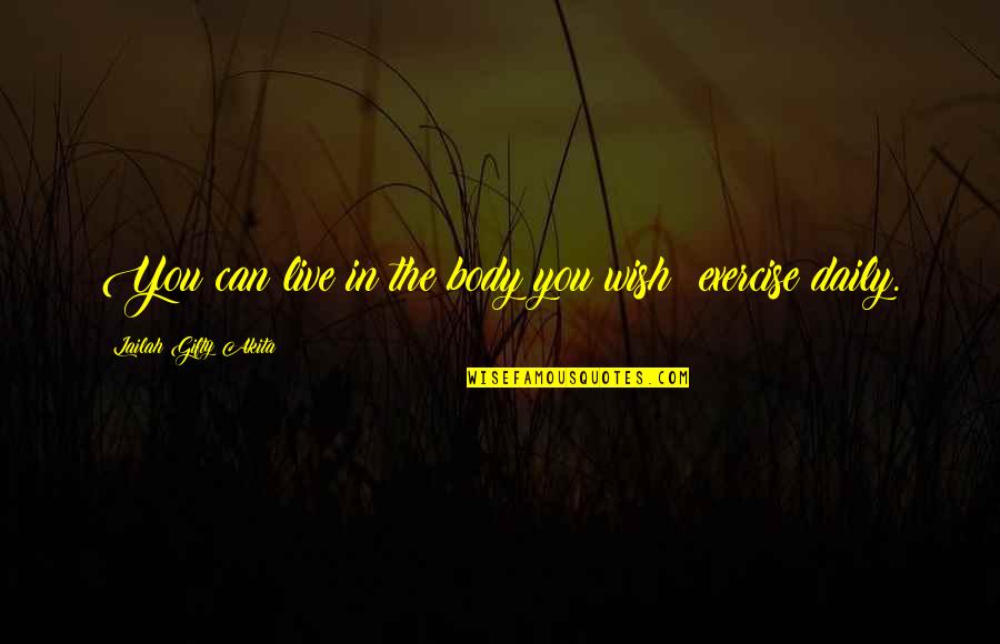 Mind Body Exercise Quotes By Lailah Gifty Akita: You can live in the body you wish; Mind Body Exercise Quotes By Lailah Gifty Akita: You can live in the body you wish;