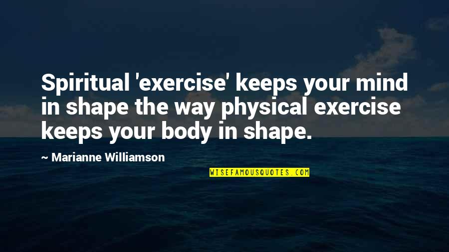 Mind Body Exercise Quotes By Marianne Williamson: Spiritual 'exercise' keeps your mind in shape the Mind Body Exercise Quotes By Marianne Williamson: Spiritual 'exercise' keeps your mind in shape the