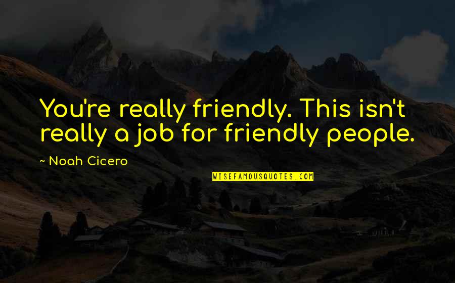Mind Body Exercise Quotes By Noah Cicero: You're really friendly. This isn't really a job