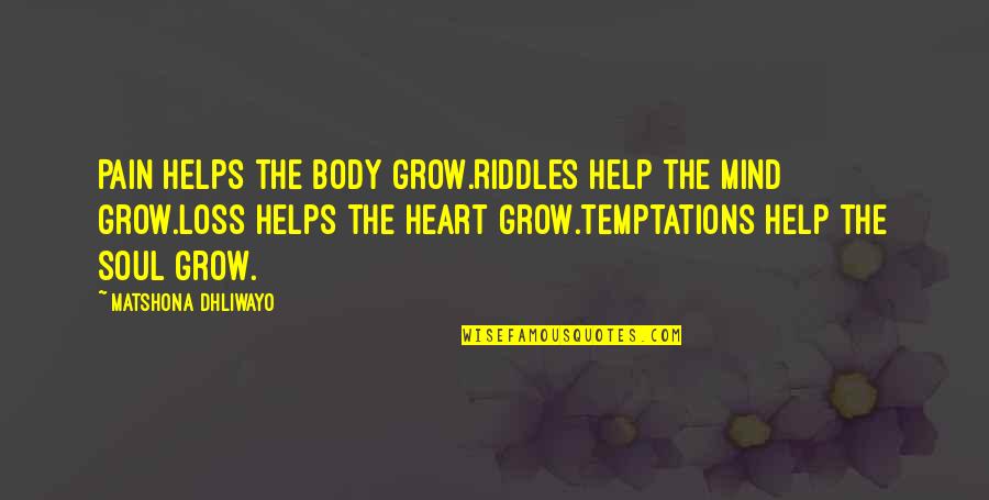 Mind Body Heart And Soul Quotes By Matshona Dhliwayo: Pain helps the body grow.Riddles help the mind
