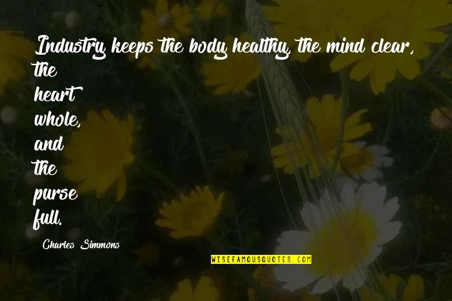 Mind Body Heart Quotes By Charles Simmons: Industry keeps the body healthy, the mind clear,