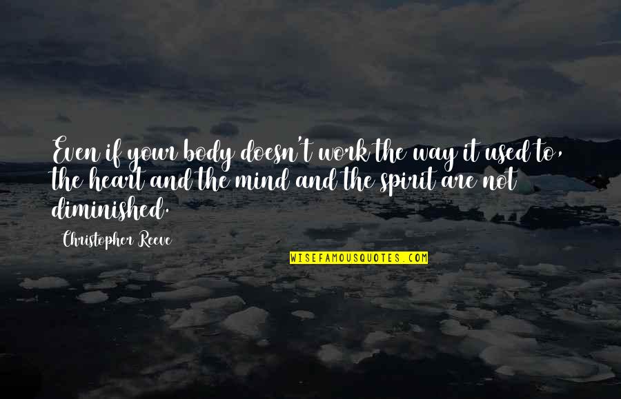 Mind Body Heart Quotes By Christopher Reeve: Even if your body doesn't work the way