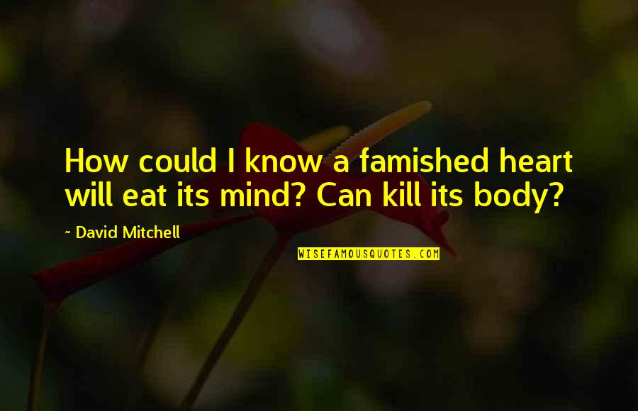 Mind Body Heart Quotes By David Mitchell: How could I know a famished heart will