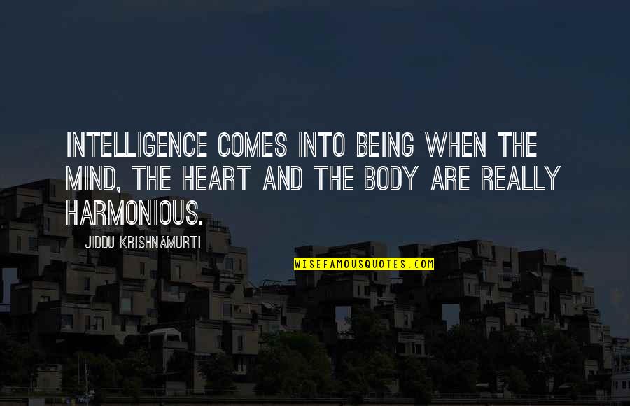 Mind Body Heart Quotes By Jiddu Krishnamurti: Intelligence comes into being when the mind, the