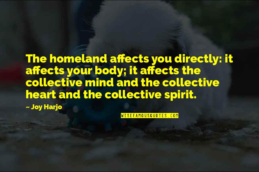 Mind Body Heart Quotes By Joy Harjo: The homeland affects you directly: it affects your