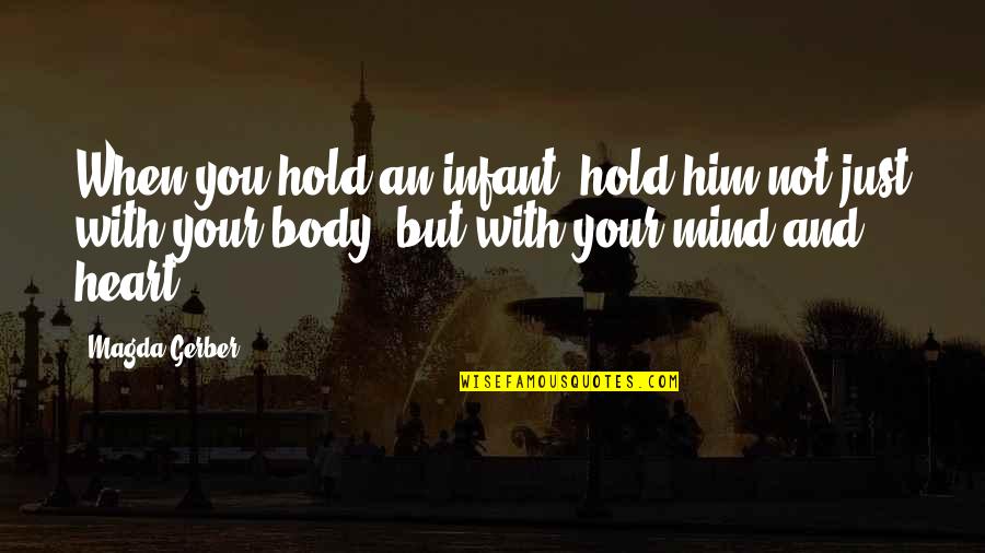 Mind Body Heart Quotes By Magda Gerber: When you hold an infant, hold him not