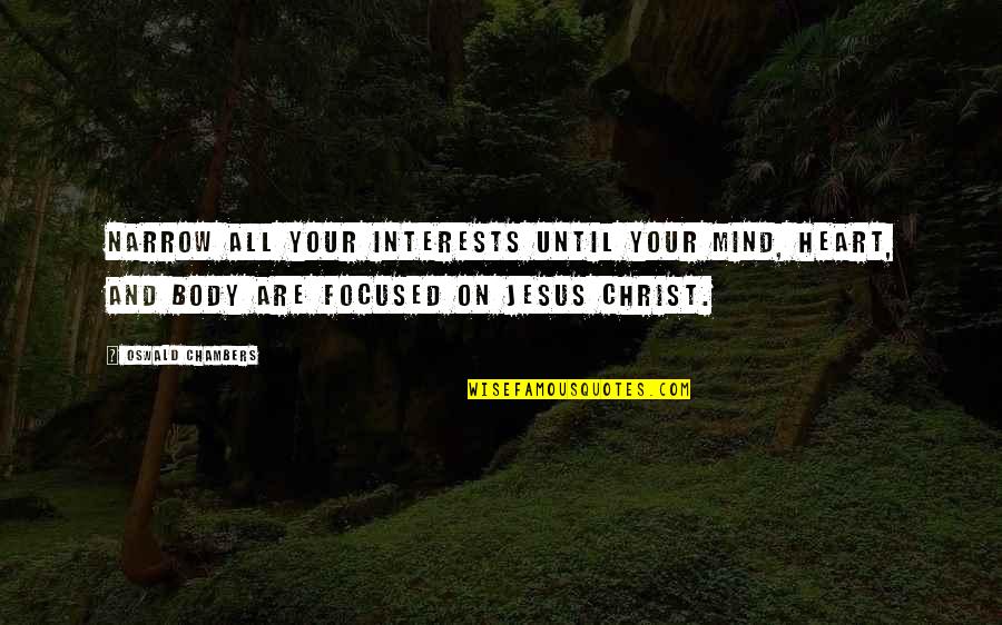 Mind Body Heart Quotes By Oswald Chambers: Narrow all your interests until your mind, heart,