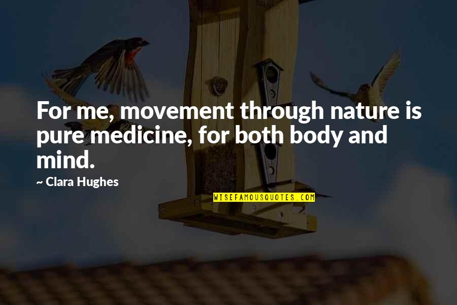 Mind Body Medicine Quotes By Clara Hughes: For me, movement through nature is pure medicine,