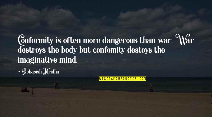 Mind Body Philosophy Quotes By Debasish Mridha: Conformity is often more dangerous than war. War