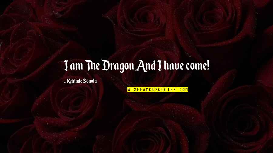 Mind Body Philosophy Quotes By Kehinde Sonola: I am The Dragon And I have come!