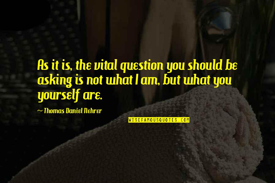 Mind Body Philosophy Quotes By Thomas Daniel Nehrer: As it is, the vital question you should