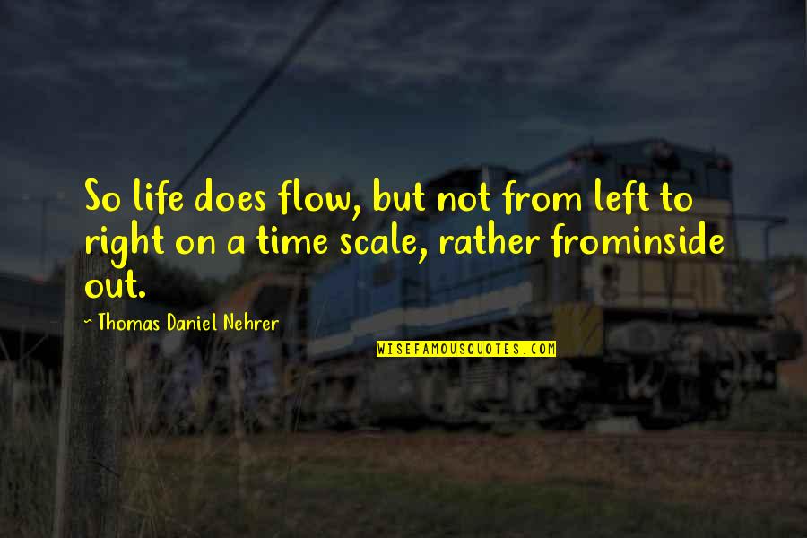 Mind Body Philosophy Quotes By Thomas Daniel Nehrer: So life does flow, but not from left