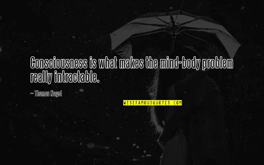 Mind Body Problem Quotes By Thomas Nagel: Consciousness is what makes the mind-body problem really