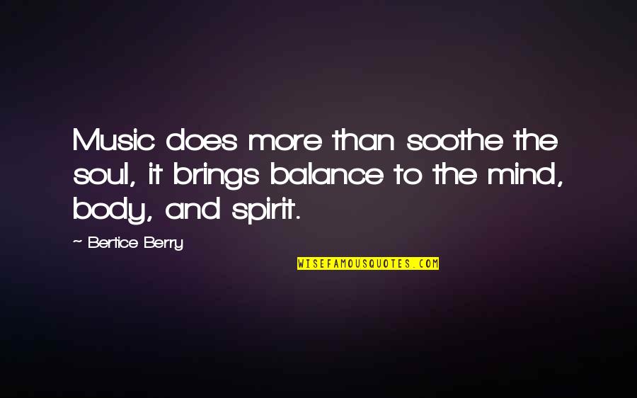 Mind Body Soul Quotes By Bertice Berry: Music does more than soothe the soul, it