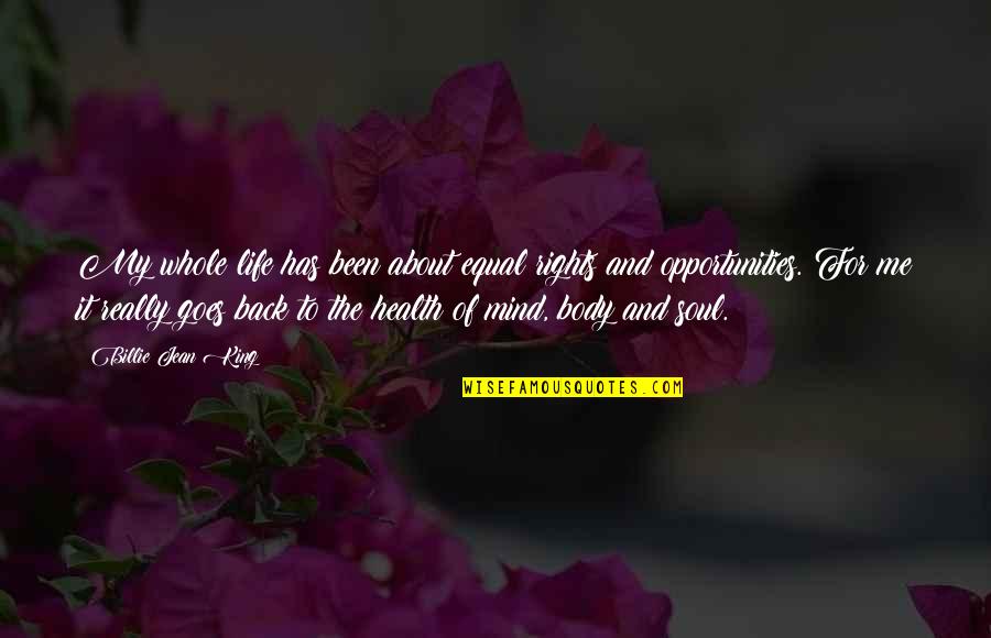 Mind Body Soul Quotes By Billie Jean King: My whole life has been about equal rights