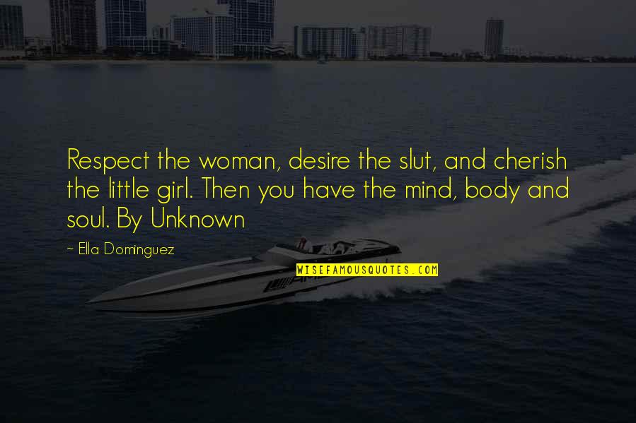 Mind Body Soul Quotes By Ella Dominguez: Respect the woman, desire the slut, and cherish