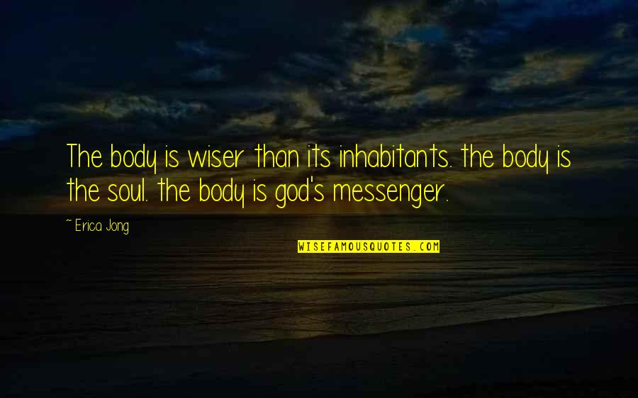 Mind Body Soul Quotes By Erica Jong: The body is wiser than its inhabitants. the