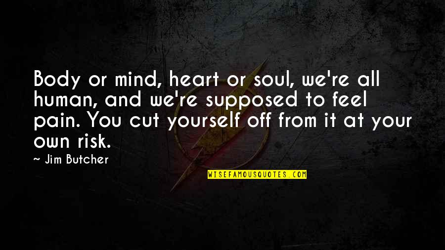 Mind Body Soul Quotes By Jim Butcher: Body or mind, heart or soul, we're all