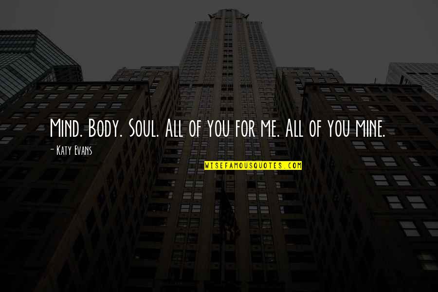 Mind Body Soul Quotes By Katy Evans: Mind. Body. Soul. All of you for me.