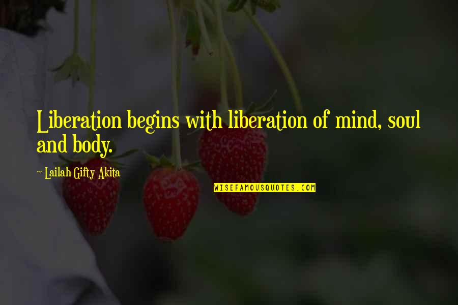 Mind Body Soul Quotes By Lailah Gifty Akita: Liberation begins with liberation of mind, soul and