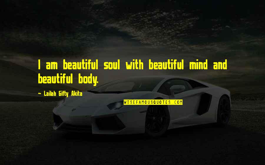 Mind Body Soul Quotes By Lailah Gifty Akita: I am beautiful soul with beautiful mind and