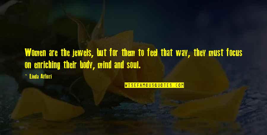 Mind Body Soul Quotes By Linda Alfiori: Women are the jewels, but for them to