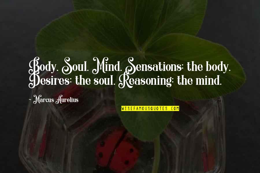 Mind Body Soul Quotes By Marcus Aurelius: Body. Soul. Mind. Sensations: the body. Desires: the
