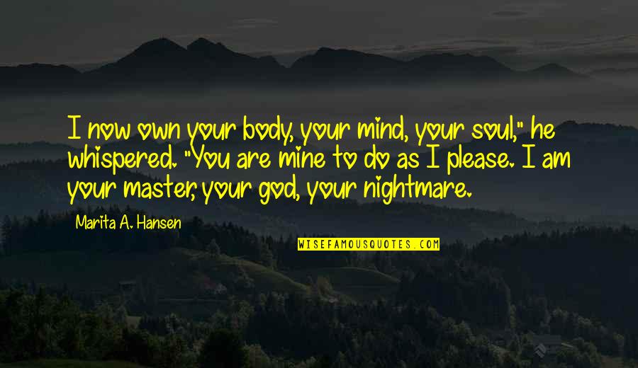Mind Body Soul Quotes By Marita A. Hansen: I now own your body, your mind, your