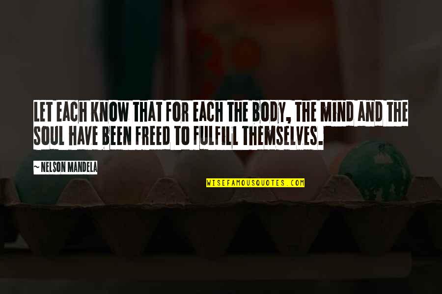 Mind Body Soul Quotes By Nelson Mandela: Let each know that for each the body,