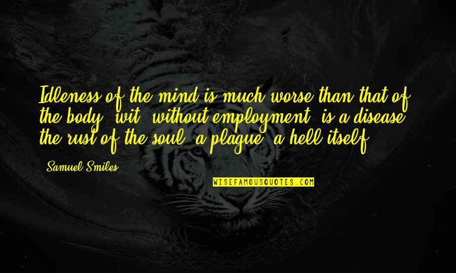 Mind Body Soul Quotes By Samuel Smiles: Idleness of the mind is much worse than