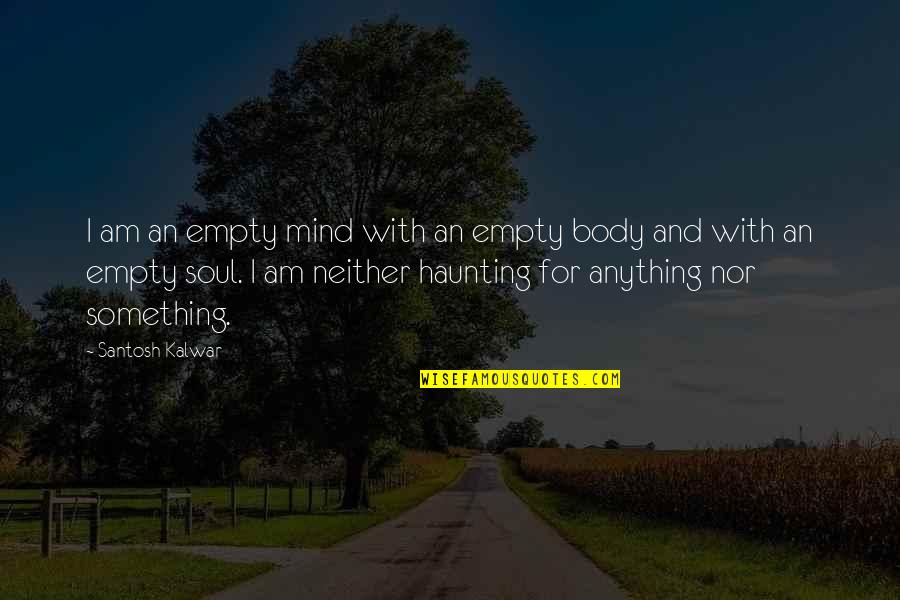 Mind Body Soul Quotes By Santosh Kalwar: I am an empty mind with an empty