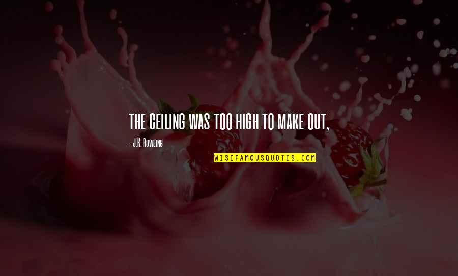 Mind Body Soul Yoga Quotes By J.K. Rowling: the ceiling was too high to make out,
