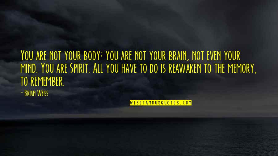 Mind Body Spirit Quotes By Brian Weiss: You are not your body; you are not