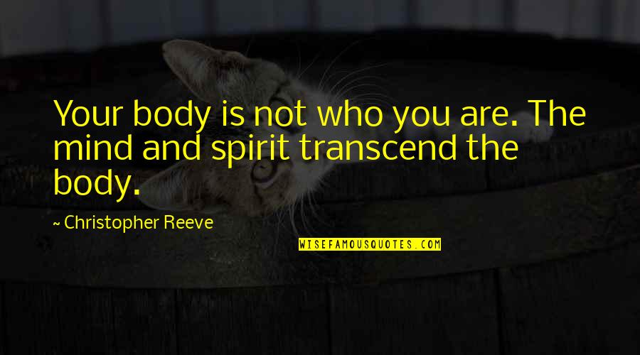 Mind Body Spirit Quotes By Christopher Reeve: Your body is not who you are. The Mind Body Spirit Quotes By Christopher Reeve: Your body is not who you are. The
