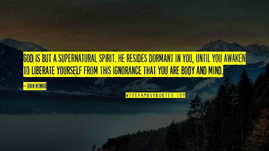 Mind Body Spirit Quotes By Gian Kumar: God is but a supernatural spirit. He resides Mind Body Spirit Quotes By Gian Kumar: God is but a supernatural spirit. He resides