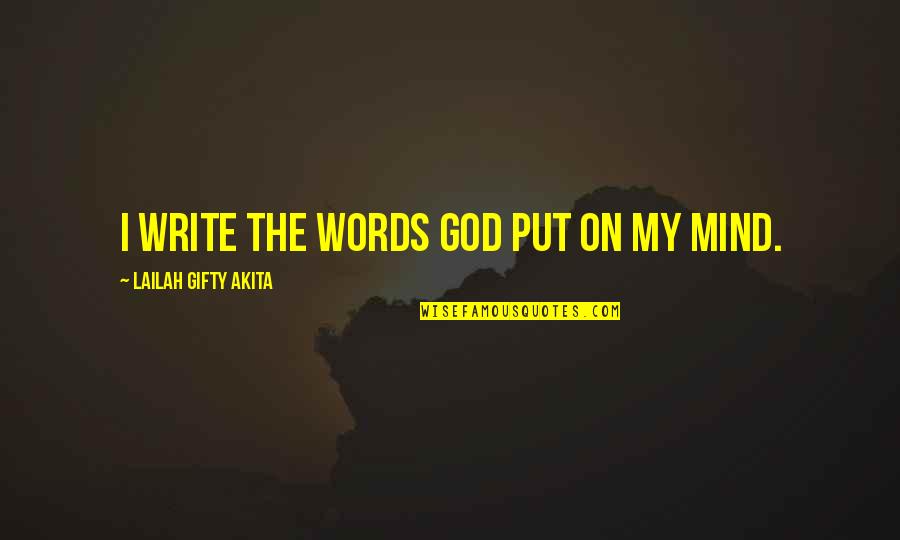 Mind Body Spirit Quotes By Lailah Gifty Akita: I write the words God put on my