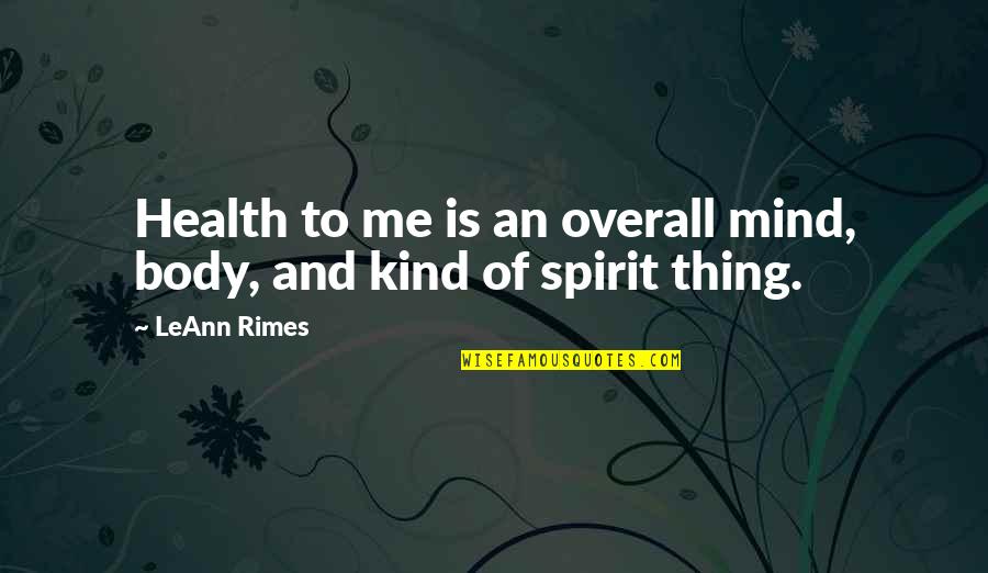 Mind Body Spirit Quotes By LeAnn Rimes: Health to me is an overall mind, body,