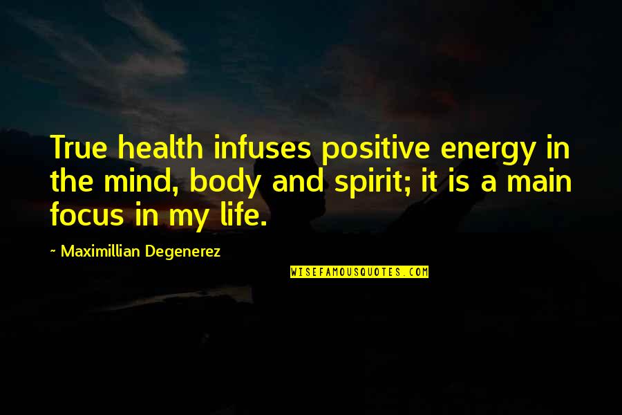 Mind Body Spirit Quotes By Maximillian Degenerez: True health infuses positive energy in the mind, Mind Body Spirit Quotes By Maximillian Degenerez: True health infuses positive energy in the mind,