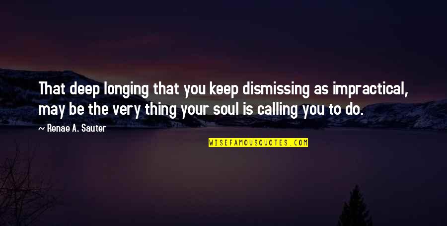 Mind Body Spirit Quotes By Renae A. Sauter: That deep longing that you keep dismissing as Mind Body Spirit Quotes By Renae A. Sauter: That deep longing that you keep dismissing as