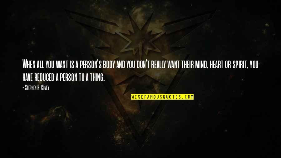 Mind Body Spirit Quotes By Stephen R. Covey: When all you want is a person's body Mind Body Spirit Quotes By Stephen R. Covey: When all you want is a person's body