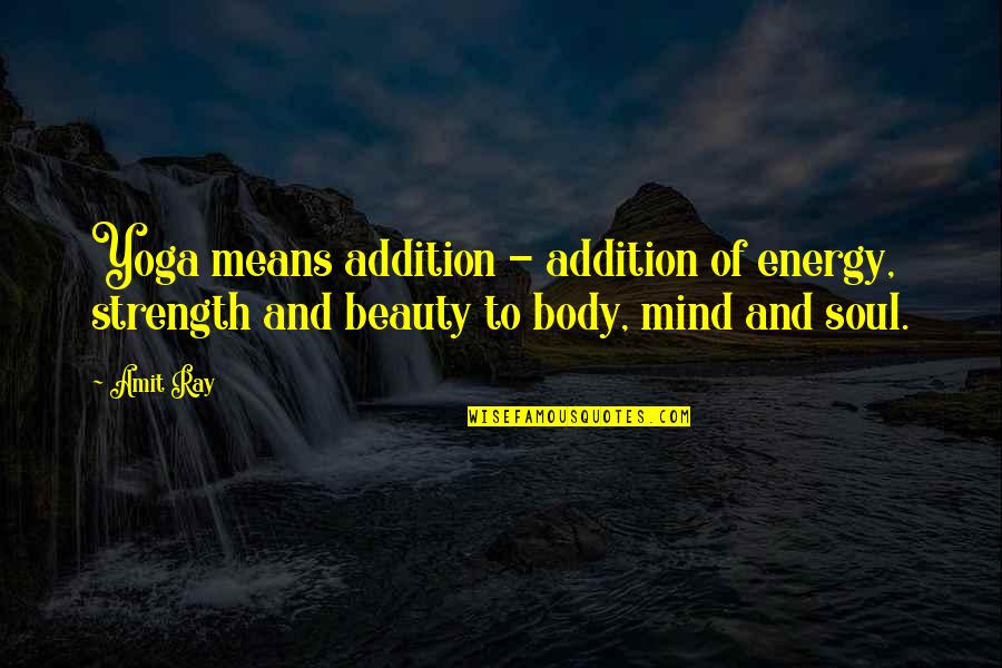 Mind Body Strength Quotes By Amit Ray: Yoga means addition - addition of energy, strength