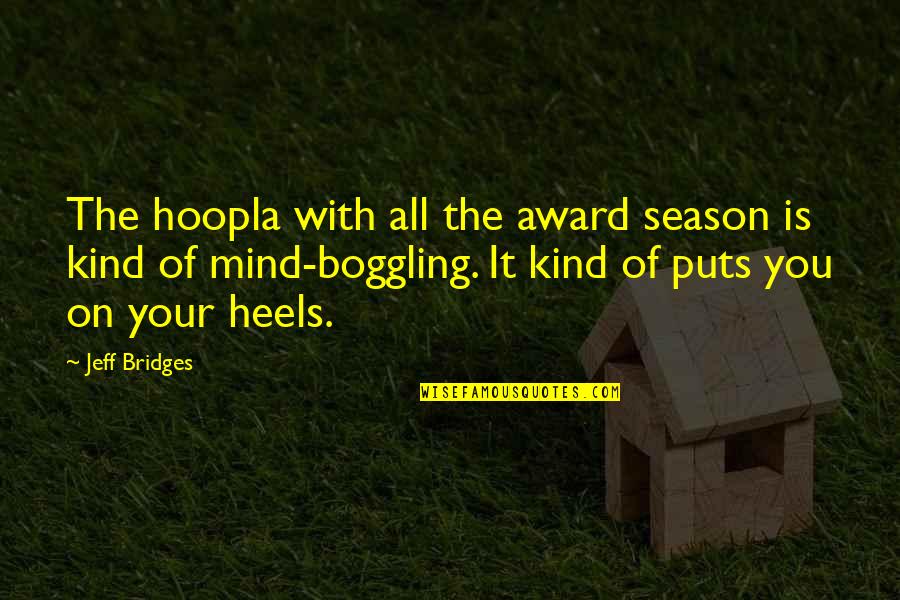 Mind Boggling Quotes By Jeff Bridges: The hoopla with all the award season is