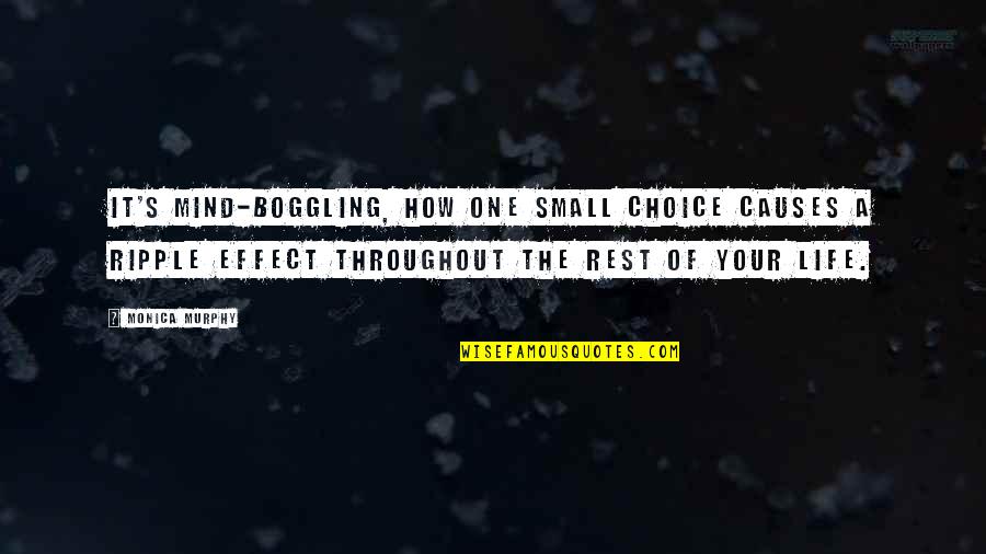 Mind Boggling Quotes By Monica Murphy: It's mind-boggling, how one small choice causes a