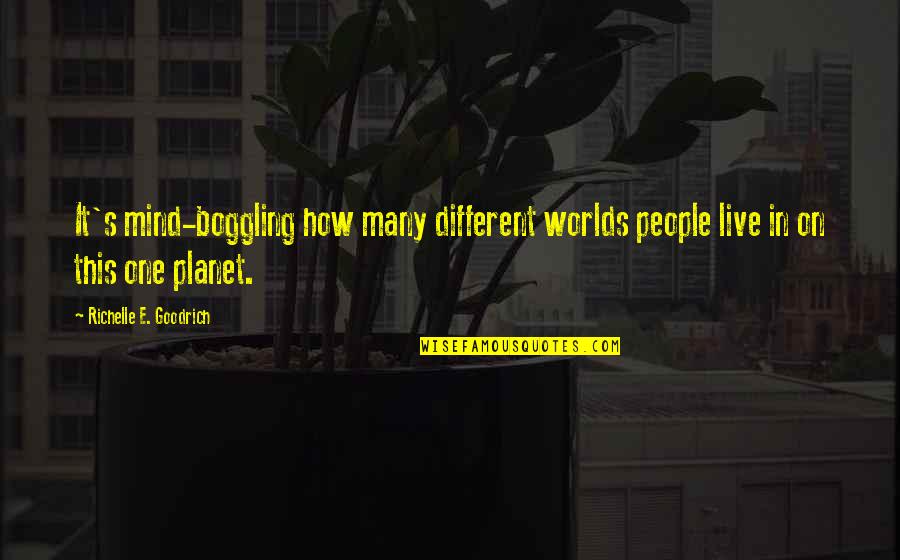 Mind Boggling Quotes By Richelle E. Goodrich: It's mind-boggling how many different worlds people live