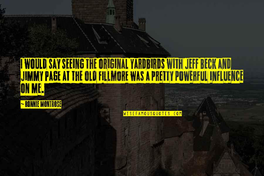Mind Boggling Synonyms Quotes By Ronnie Montrose: I would say seeing the original Yardbirds with Mind Boggling Synonyms Quotes By Ronnie Montrose: I would say seeing the original Yardbirds with