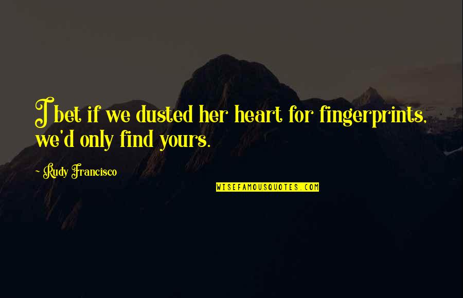 Mind Boggling Synonyms Quotes By Rudy Francisco: I bet if we dusted her heart for Mind Boggling Synonyms Quotes By Rudy Francisco: I bet if we dusted her heart for