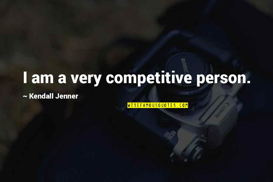 Mind Broadening Quotes By Kendall Jenner: I am a very competitive person.